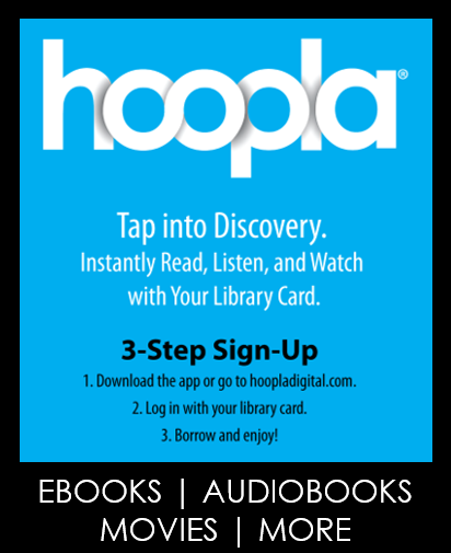 Go to Hoopladigital.com for ebooks, audiobooks, movies, music and more!