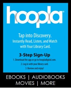 Go to Hoopladigital.com for ebooks, audiobooks, movies, music and more!