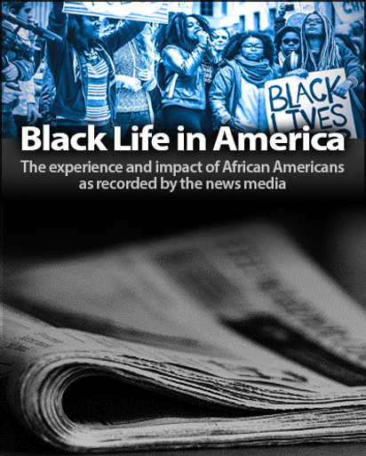 The experience and impact of African Americans as recorded by the news media